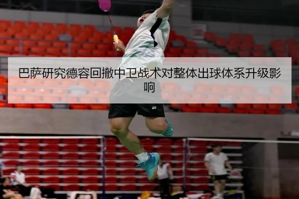 巴萨研究德容回撤中卫战术对整体出球体系升级影响