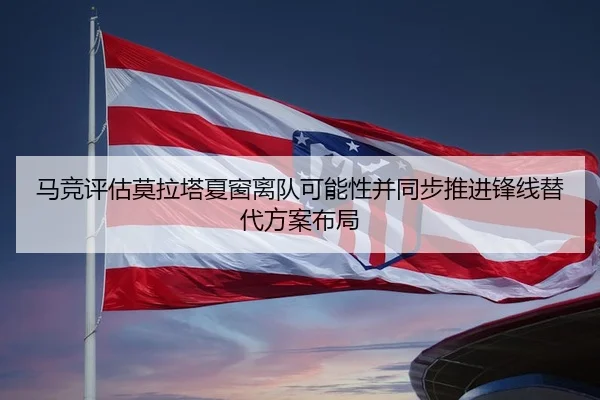 马竞评估莫拉塔夏窗离队可能性并同步推进锋线替代方案布局